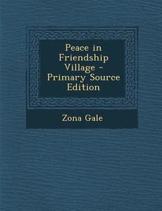 Peace in Friendship Village di Zona Gale edito da Nabu Press