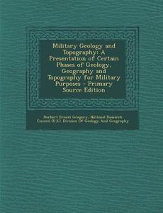 Military Geology and Topography: A Presentation of Certain Phases of Geology, Geography and Topography for Military Purposes di Herbert Ernest Gregory edito da Nabu Press