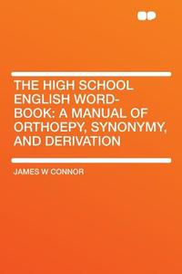 The High School English Word-book di James W Connor edito da HardPress Publishing