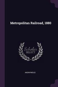 Metropolitan Railroad, 1880 di Anonymous edito da CHIZINE PUBN