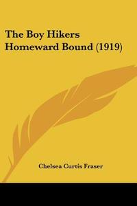 The Boy Hikers Homeward Bound (1919) di Chelsea Curtis Fraser edito da Kessinger Publishing