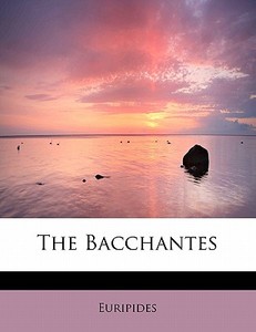 The Bacchantes di Euripides edito da Bibliolife