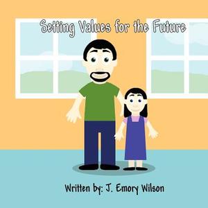 Setting Values for the Future di J. Emory Wilson edito da America Star Books
