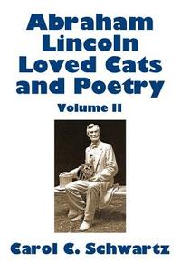 Abraham Lincoln Loved Cats And Poetry, Volume Ii di Carol C Schwartz edito da Outskirts Press