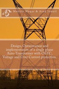 Design, Optimization and Implementation of a Single Phase Auto-Transformer with Oltc, Voltage and Over Current Protection. di Mohsin Waqar Mw, Asad Ismail Ai edito da Createspace