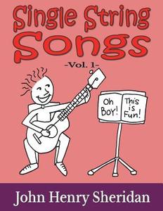 Single String Songs Vol. 1: A Dozen Super Simple & Fun Songs Written Especially for the Beginner Guitarist Using Single String Tab di John Henry Sheridan edito da Createspace