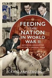Feeding The Nation In World War II di Craig Armstrong edito da Pen & Sword Books Ltd