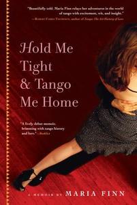 Hold Me Tight and Tango Me Home di Maria Finn edito da Algonquin Books