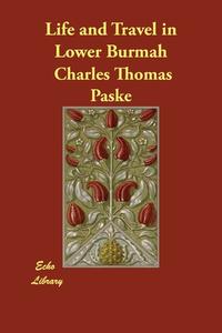 Life and Travel in Lower Burmah di Charles Thomas Paske edito da Echo Library