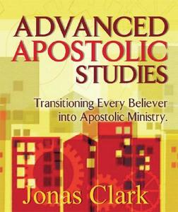 Advanced Apostolic Studies: Transitioning Every Believer Into Apostolic Ministry di Jonas Clark edito da Spirit of Life Ministries