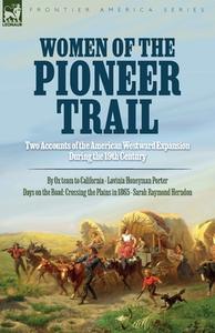 Women of the Pioneer Trail: Two Accounts of the American Westward Expansion During the 19th Century By Ox team to California by Lavinia Honeyman P di Lavinia H. Porter, Sarah R. Herndon edito da LEONAUR LTD