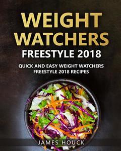 Weight Watchers Freestyle 2018: The Ultimate Weight Watchers Freestyle Cookbook: Quick and Easy Weight Watchers Freestyle 2018 Recipes di James Houck edito da Createspace Independent Publishing Platform