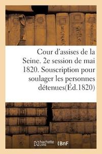 Cour d'Assises de la Seine. 2e Session de Mai 1820. Souscription Pour Soulager Les Personnes di Sans Auteur edito da Hachette Livre - Bnf