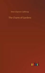 The Charm of Gardens di Dion Clayton Calthrop edito da Outlook Verlag