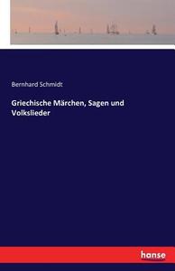Griechische Märchen, Sagen und Volkslieder di Bernhard Schmidt edito da hansebooks