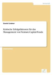 Kritische Erfolgsfaktoren F R Das Management Von Venture-capital-fonds di Daniel Lindner edito da Diplom.de