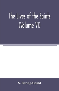 The lives of the saints (Volume VI) di S. Baring-Gould edito da Alpha Editions