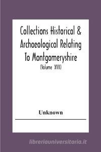 Collections Historical & Archaeological Relating To Montgomeryshire And Its Issued By The Powys-Land Club For The Use Of Its Members (Volume  Xvii) di Unknown edito da Alpha Editions
