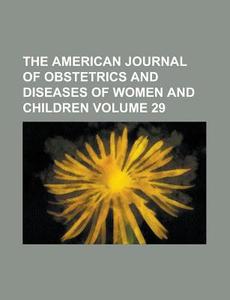 The American Journal of Obstetrics and Diseases of Women and Children (Volume 29) di Unknown Author, Anonymous edito da Rarebooksclub.com