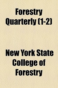 Forestry Quarterly (1-2) di Bernhard Eduard Fernow, New York State College of Forestry edito da General Books Llc