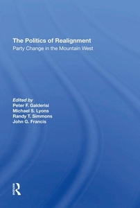 The Politics Of Realignment di Peter F Galderisi, Michael S Lyons, Randy T. Simmons, John G Francis edito da Taylor & Francis Ltd
