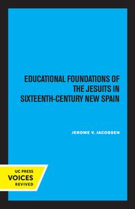 Educational Foundations Of The Jesuits In Sixteenth-Century New Spain di Jerome V. Jacobsen edito da University Of California Press