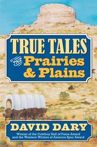 Dary, D:  True Tales of the Prairies and Plains di David Dary edito da University Press of Kansas