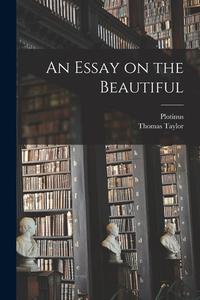 An Essay on the Beautiful di Plotinus, Thomas Taylor edito da LEGARE STREET PR