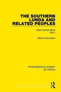 The Southern Lunda and Related Peoples (Northern Rhodesia, Belgian Congo, Angola) di Merran McCulloch edito da Taylor & Francis Ltd