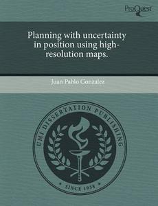 Planning With Uncertainty In Position Using High-resolution Maps. di Juan Pablo Gonzalez edito da Proquest, Umi Dissertation Publishing