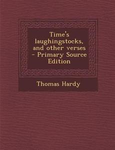 Time's Laughingstocks, and Other Verses di Thomas Hardy edito da Nabu Press