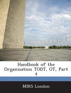 Handbook Of The Organisation Todt, Ot, Part 4 edito da Bibliogov