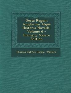 Gesta Regum Anglorum Atque Historia Novella, Volume 6 di Thomas Duffus Hardy, William edito da Nabu Press