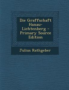 Die Graffschaft Hanau-Lichtenberg di Julius Rathgeber edito da Nabu Press