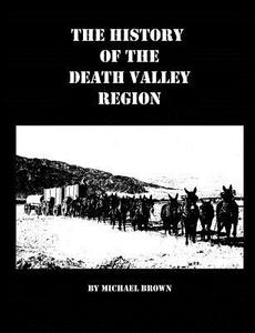 The History of the Death Valley Region di Michael Brown edito da Lulu.com