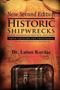 Historic Shipwrecks of the Dominican Republic and Haiti, Second Edition: Their Locations and Provenance di Lubos Kordac, Dr Lubos Kordac edito da Createspace