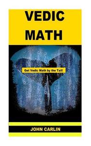 Vedic Math: Vedic Multiplication Mathematics di John Carlin edito da Createspace