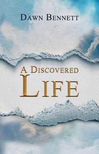 A Discovered Life di Dawn Bennett edito da Halo Publishing International