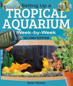 Setting Up a Tropical Aquarium: Week by Week di Stuart Thraves edito da FIREFLY BOOKS LTD