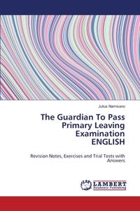 The Guardian To Pass Primary Leaving Examination ENGLISH di Julius Namisano edito da LAP Lambert Academic Publishing