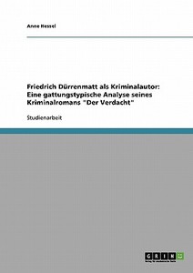 Friedrich Dürrenmatt als Kriminalautor. Eine gattungstypische Analyse seines Kriminalromans "Der Verdacht" di Anne Hessel edito da GRIN Verlag