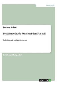 Projektmethode Rund um den Fußball di Lorraine Krüger edito da GRIN Publishing