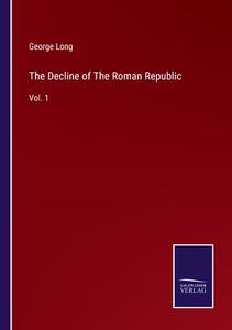 The Decline of The Roman Republic di George Long edito da Salzwasser-Verlag
