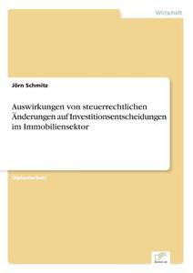 Auswirkungen von steuerrechtlichen Änderungen auf Investitionsentscheidungen im Immobiliensektor di Jörn Schmitz edito da Diplom.de