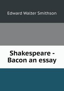 Shakespeare - Bacon An Essay di Edward Walter Smithson edito da Book On Demand Ltd.