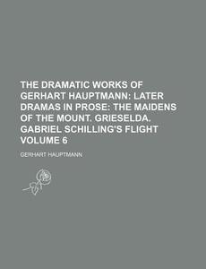 The Dramatic Works Of Gerhart Hauptmann di Gerhart Hauptmann edito da General Books Llc