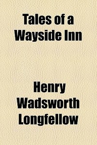 The Tales Of A Wayside Inn di Henry Wadsworth Longfellow edito da General Books Llc