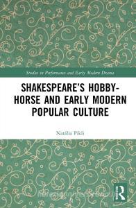 Shakespeare's Hobby-Horse And Early Modern Popular Culture di Natalia Pikli edito da Taylor & Francis Ltd