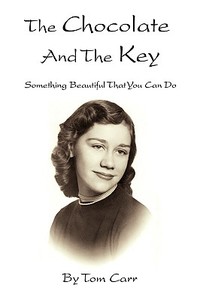The Chocolate and the Key: Something Beautiful That You Can Do di Tom Carr edito da AUTHORHOUSE