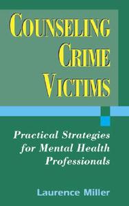 Counseling Crime Victims: Practical Strategies for Mental Health Professionals di Laurence Miller edito da SPRINGER PUB